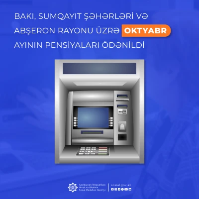 Bakı, Sumqayıt şəhərləri və Abşeron rayonu üzrə oktyabr ayının pensiyaları ödənildi