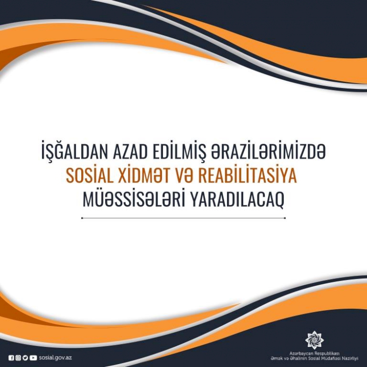 İşğaldan azad edilmiş ərazilərimizdə də sosial xidmət və reabilitasiya müəssisələri yaradılacaq